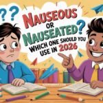 Nauseous or Nauseated? Which One Should You Use in 2026