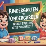 Kindergarten or Kindergarden: Which Spelling Is Correct?